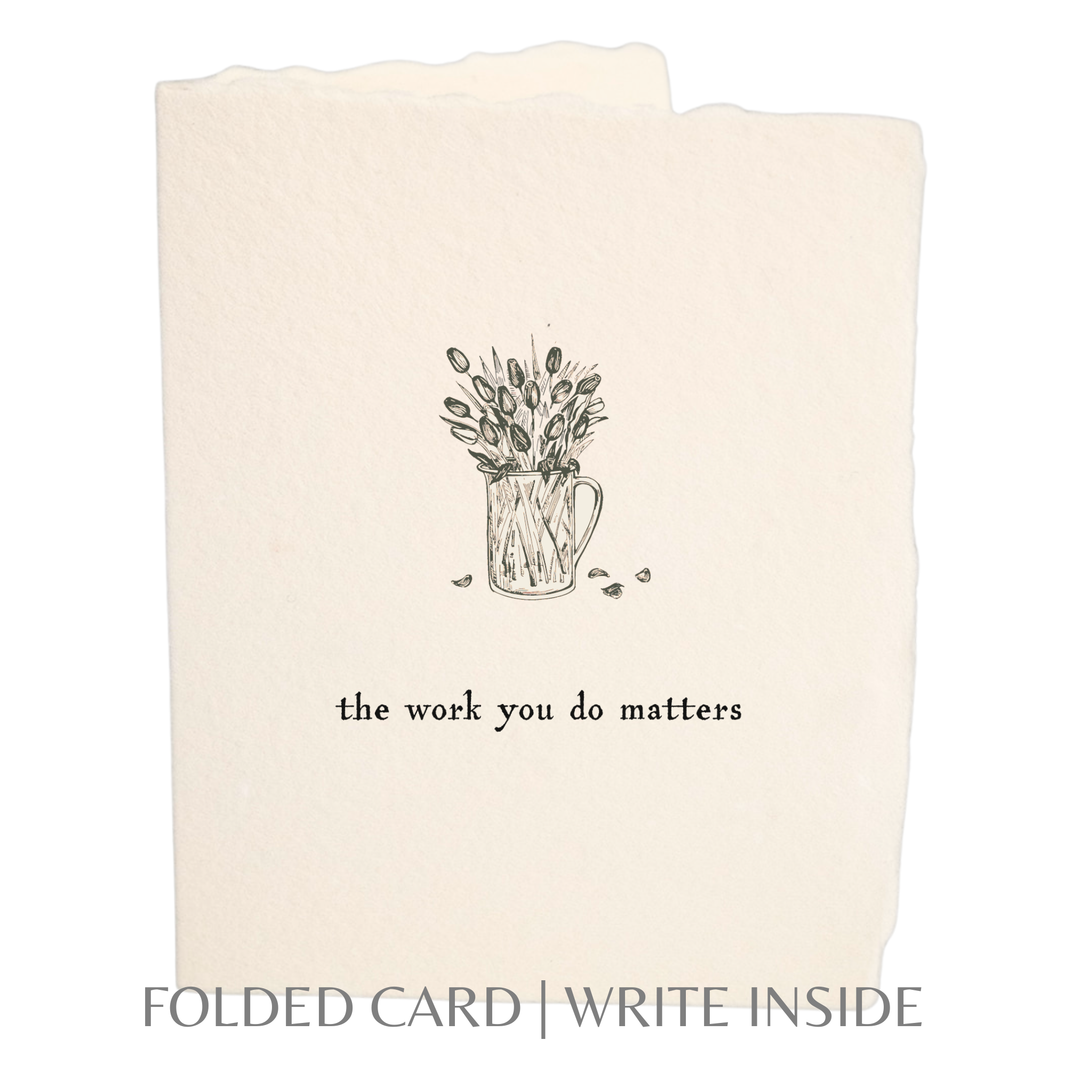 The Work You Do |Work Appreciation Greeting Card/Folded