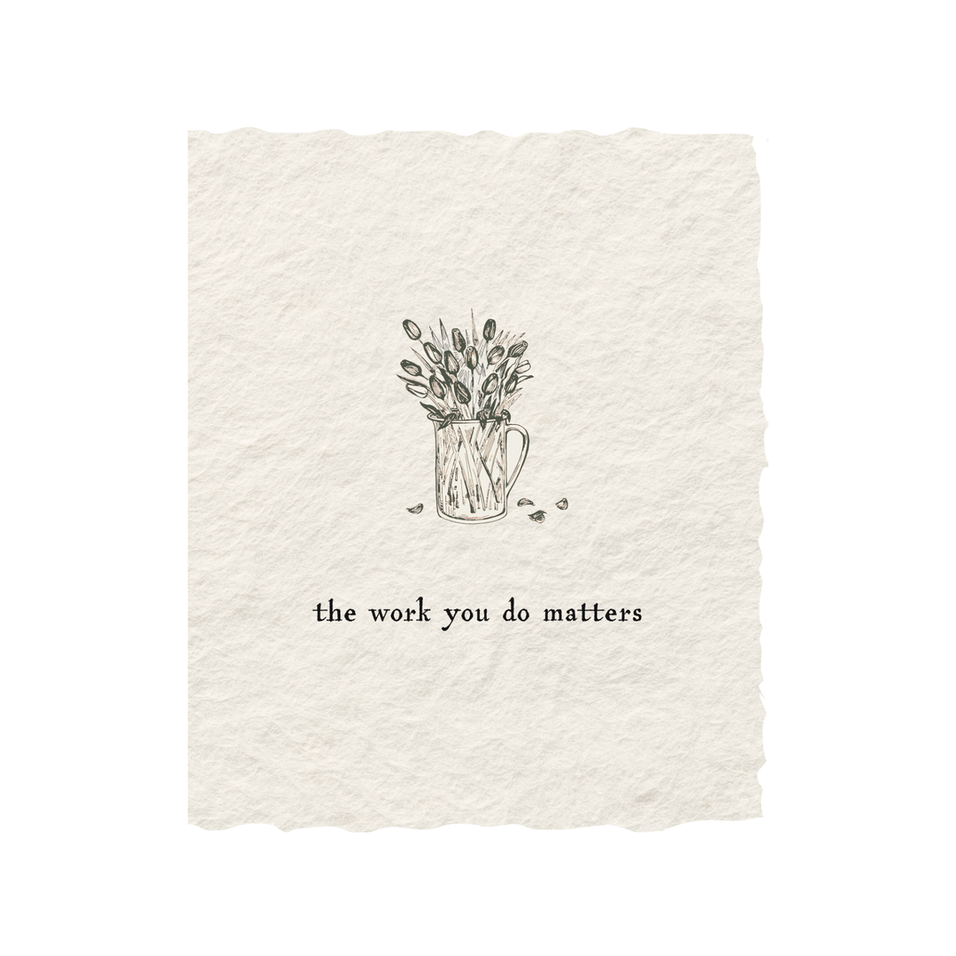 The Work You Do |Work Appreciation Greeting Card/Folded